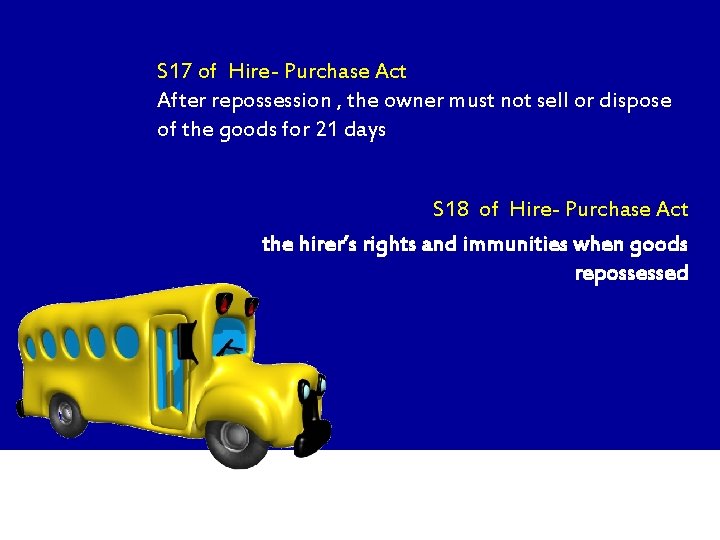 S 17 of Hire- Purchase Act After repossession , the owner must not sell