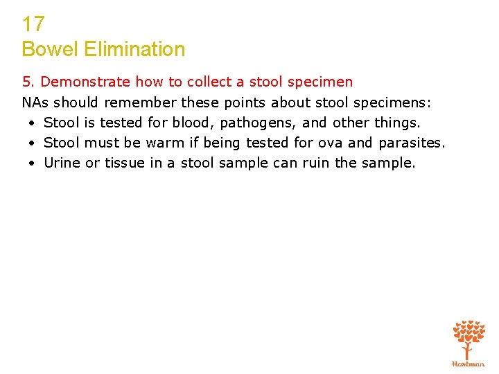 17 Bowel Elimination 5. Demonstrate how to collect a stool specimen NAs should remember