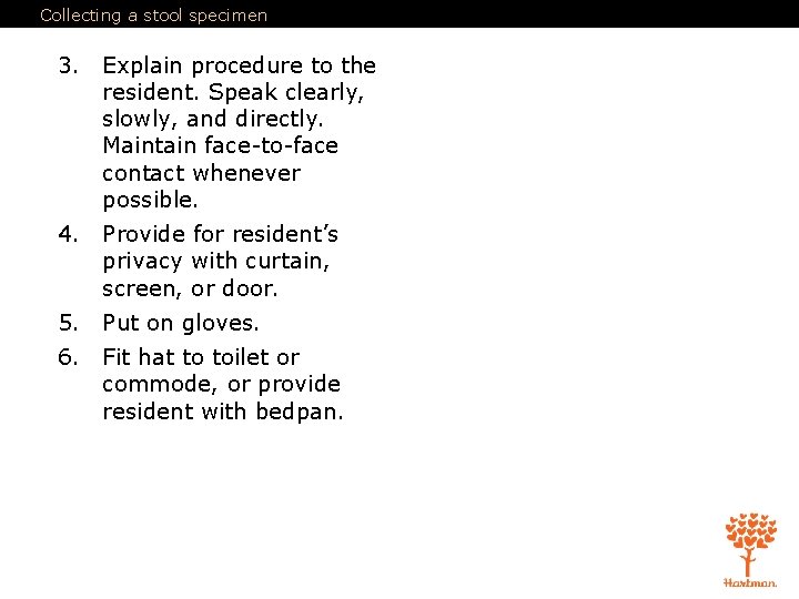 Collecting a stool specimen 3. Explain procedure to the resident. Speak clearly, slowly, and