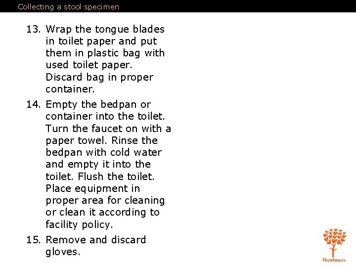 Collecting a stool specimen 13. Wrap the tongue blades in toilet paper and put