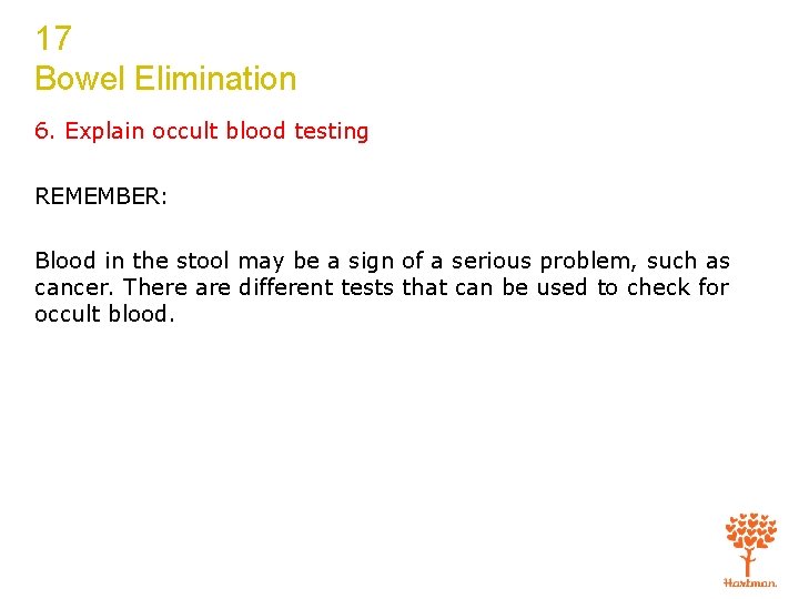 17 Bowel Elimination 6. Explain occult blood testing REMEMBER: Blood in the stool may