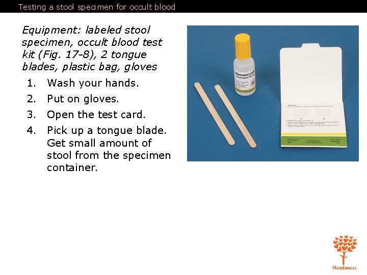 Testing a stool specimen for occult blood Equipment: labeled stool specimen, occult blood test