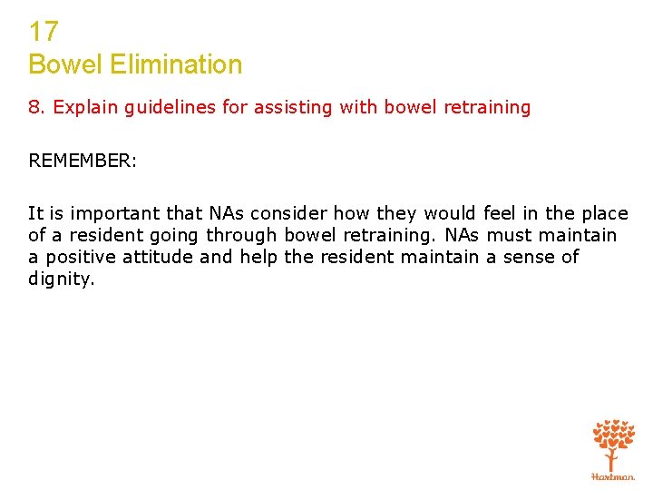 17 Bowel Elimination 8. Explain guidelines for assisting with bowel retraining REMEMBER: It is