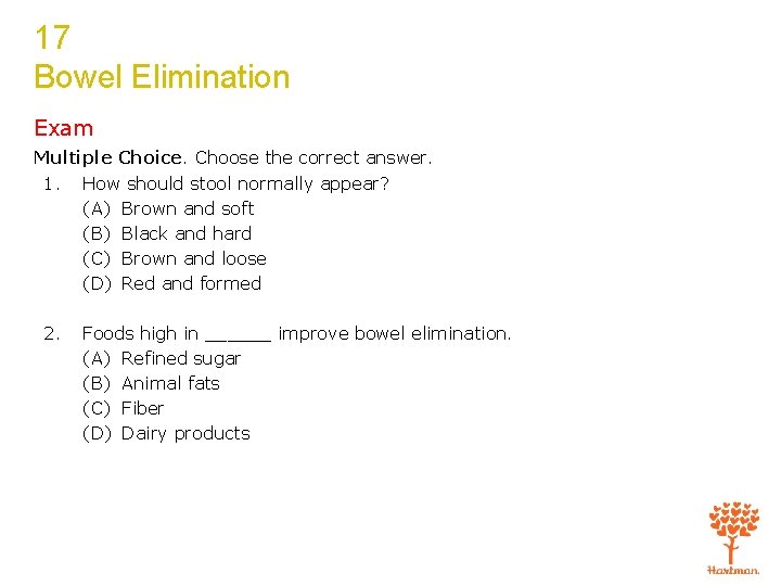 17 Bowel Elimination Exam Multiple Choice. Choose the correct answer. 1. How should stool