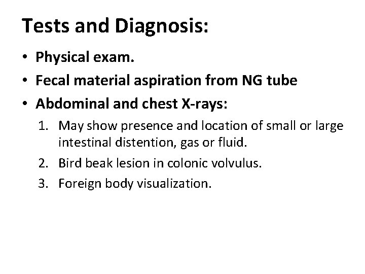 Tests and Diagnosis: • Physical exam. • Fecal material aspiration from NG tube •