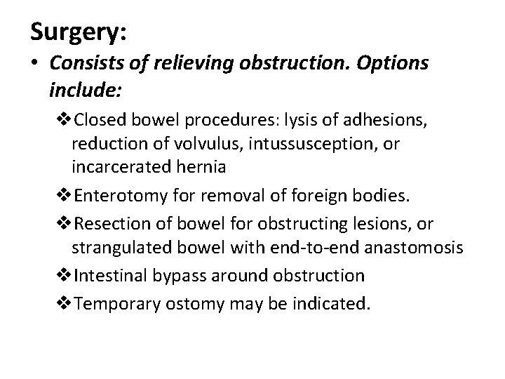 Surgery: • Consists of relieving obstruction. Options include: v. Closed bowel procedures: lysis of