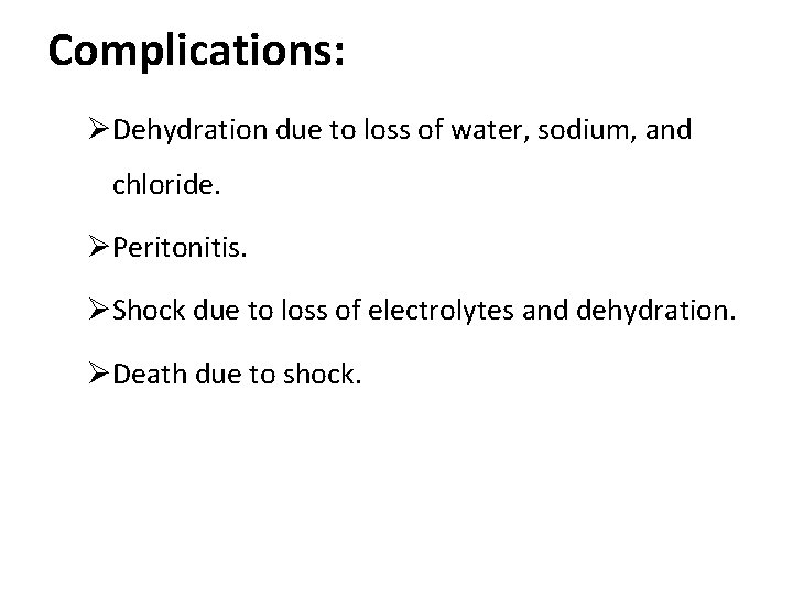 Complications: ØDehydration due to loss of water, sodium, and chloride. ØPeritonitis. ØShock due to