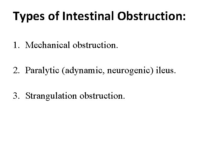 Types of Intestinal Obstruction: 1. Mechanical obstruction. 2. Paralytic (adynamic, neurogenic) ileus. 3. Strangulation