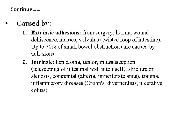 Continue…… • Caused by: 1. Extrinsic adhesions: from surgery, hernia, wound dehiscence, masses, volvulus