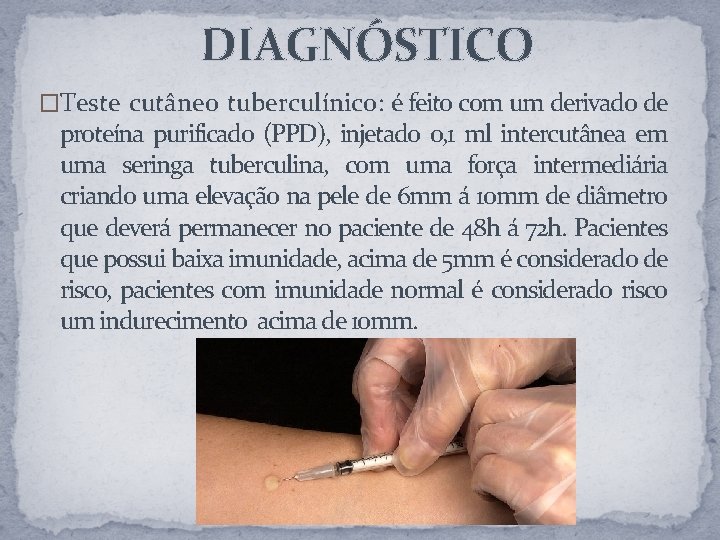 DIAGNÓSTICO �Teste cutâneo tuberculínico: é feito com um derivado de proteína purificado (PPD), injetado