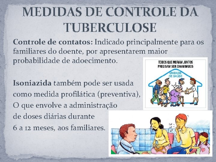 MEDIDAS DE CONTROLE DA TUBERCULOSE Controle de contatos: Indicado principalmente para os familiares do