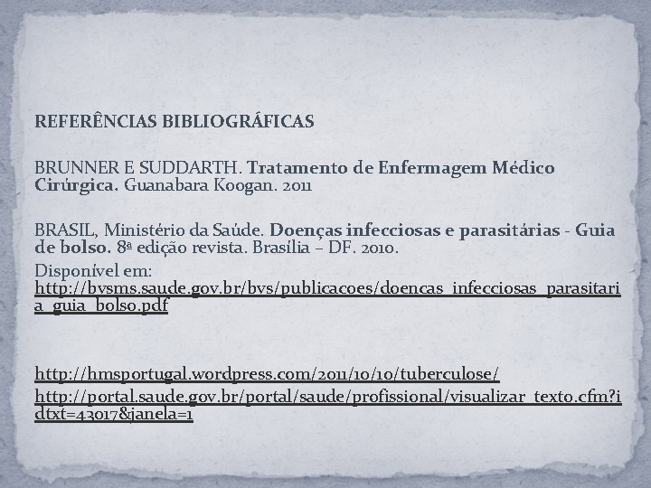 REFERÊNCIAS BIBLIOGRÁFICAS BRUNNER E SUDDARTH. Tratamento de Enfermagem Médico Cirúrgica. Guanabara Koogan. 2011 BRASIL,