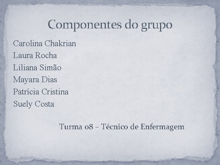 Componentes do grupo Carolina Chakrian Laura Rocha Liliana Simão Mayara Dias Patrícia Cristina Suely