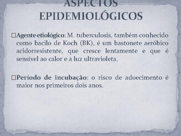 ASPECTOS EPIDEMIOLÓGICOS �Agente etiológico: M. tuberculosis, também conhecido como bacilo de Koch (BK), é