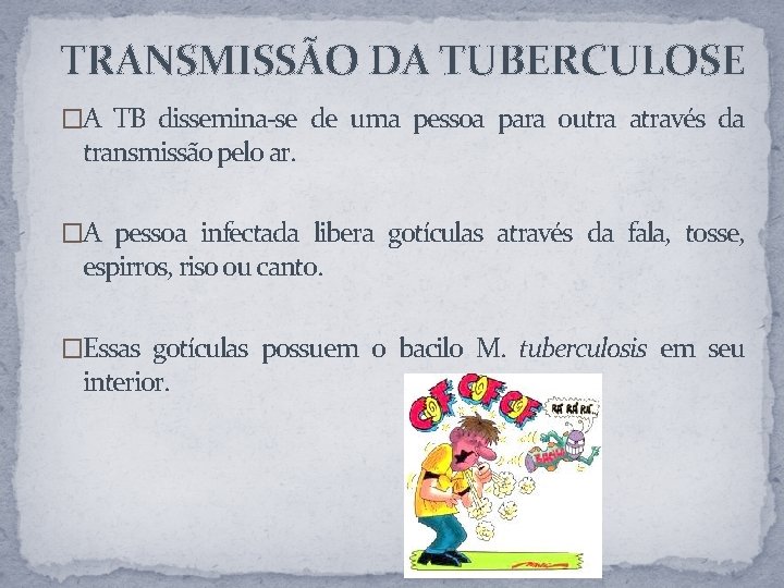 TRANSMISSÃO DA TUBERCULOSE �A TB dissemina-se de uma pessoa para outra através da transmissão