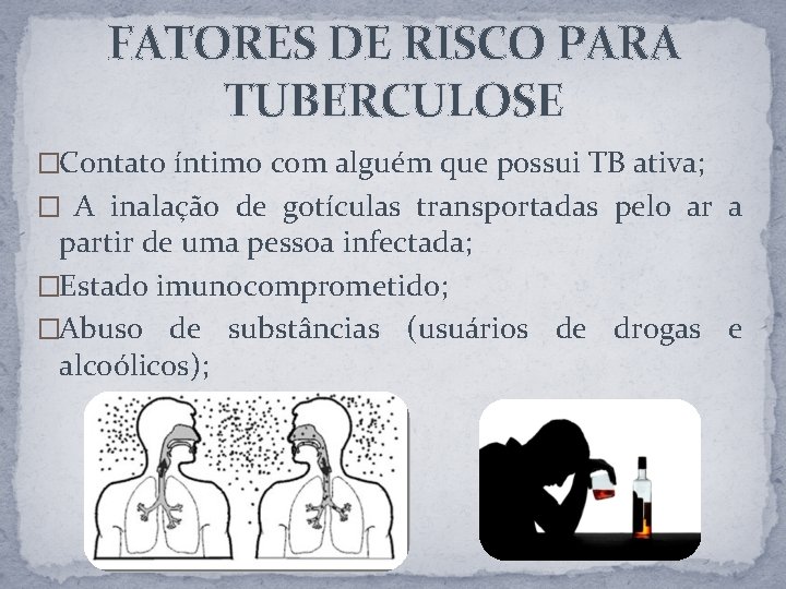 FATORES DE RISCO PARA TUBERCULOSE �Contato íntimo com alguém que possui TB ativa; �