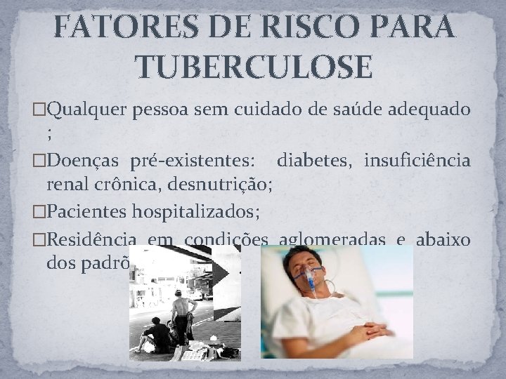 FATORES DE RISCO PARA TUBERCULOSE �Qualquer pessoa sem cuidado de saúde adequado ; �Doenças