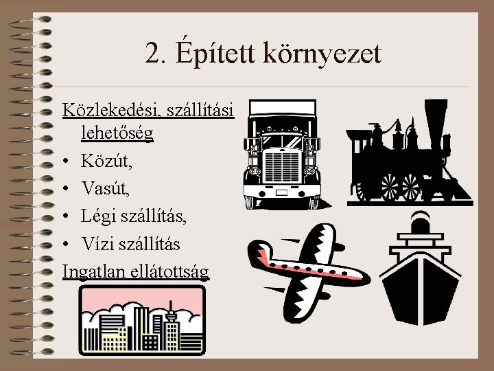 2. Épített környezet Közlekedési, szállítási lehetőség • Közút, • Vasút, • Légi szállítás, •