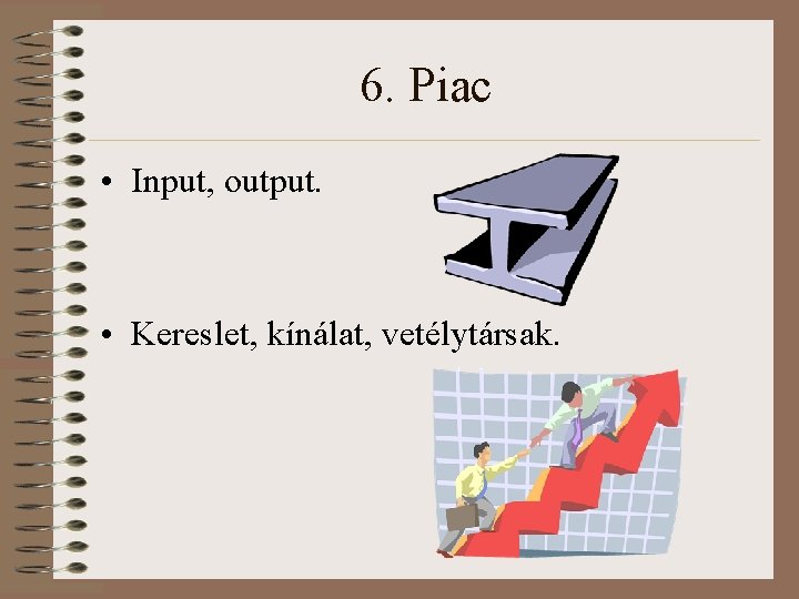 6. Piac • Input, output. • Kereslet, kínálat, vetélytársak. 