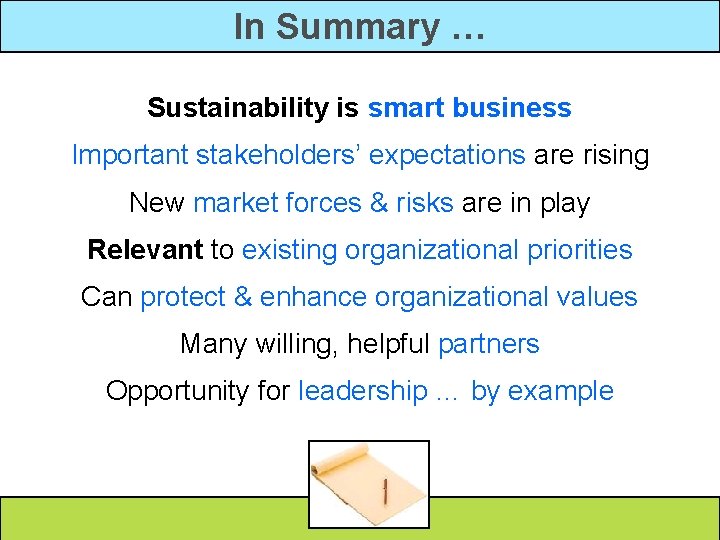 In Summary … Sustainability is smart business Important stakeholders’ expectations are rising New market
