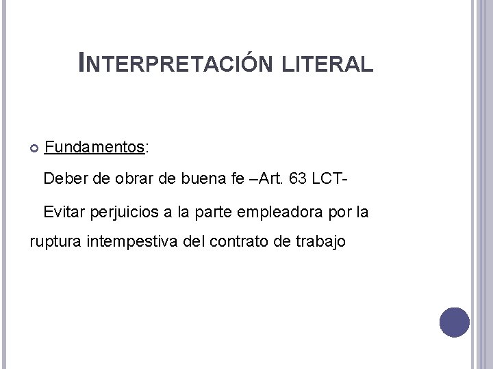 INTERPRETACIÓN LITERAL Fundamentos: Deber de obrar de buena fe –Art. 63 LCT Evitar perjuicios