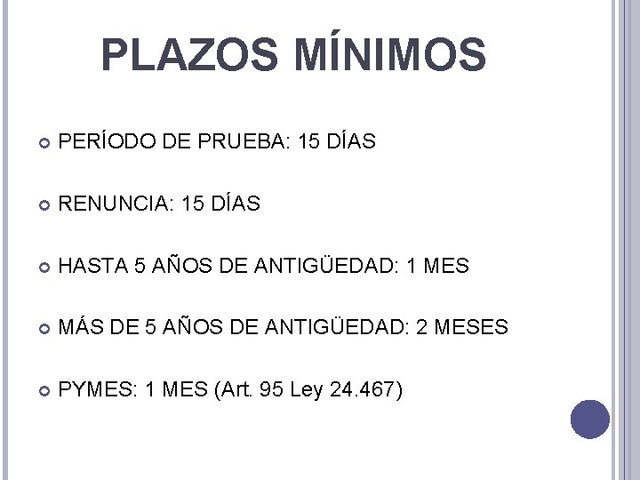 PLAZOS MÍNIMOS PERÍODO DE PRUEBA: 15 DÍAS RENUNCIA: 15 DÍAS HASTA 5 AÑOS DE