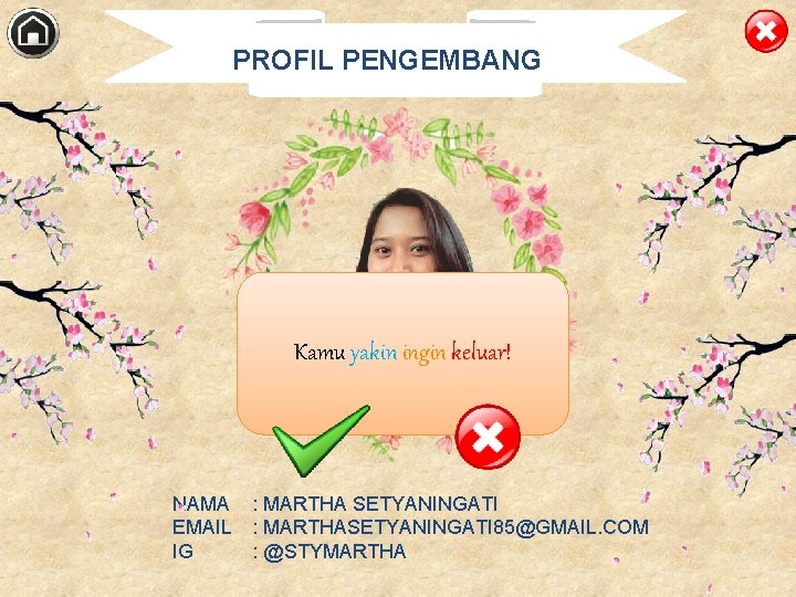 PROFIL PENGEMBANG Kamu yakin ingin keluar! NAMA EMAIL IG : MARTHA SETYANINGATI : MARTHASETYANINGATI
