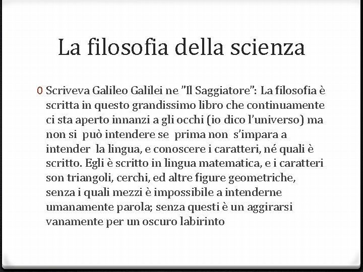 La filosofia della scienza 0 Scriveva Galileo Galilei ne ”Il Saggiatore”: La ﬁlosoﬁa è