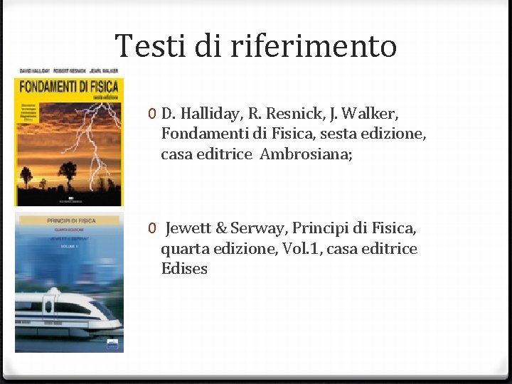 Testi di riferimento 0 D. Halliday, R. Resnick, J. Walker, Fondamenti di Fisica, sesta