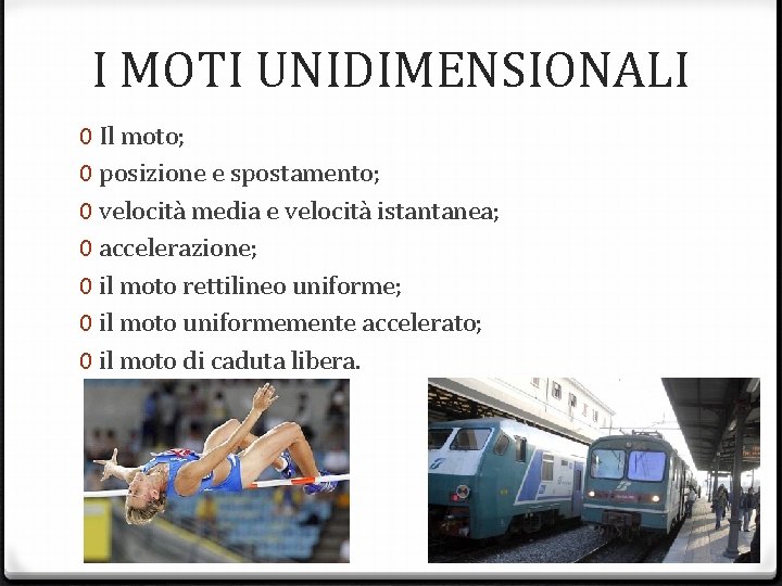 I MOTI UNIDIMENSIONALI 0 Il moto; 0 posizione e spostamento; 0 velocità media e