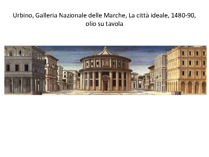 Urbino, Galleria Nazionale delle Marche, La città ideale, 1480 -90, olio su tavola 