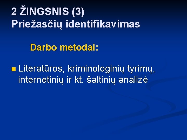 2 ŽINGSNIS (3) Priežasčių identifikavimas Darbo metodai: n Literatūros, kriminologinių tyrimų, internetinių ir kt.