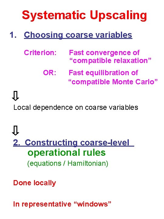 Systematic Upscaling 1. Choosing coarse variables Criterion: OR: Fast convergence of “compatible relaxation” Fast