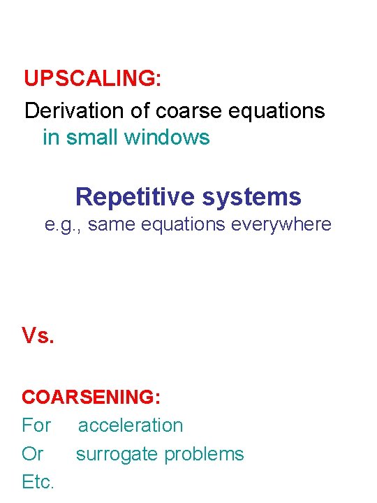 UPSCALING: Derivation of coarse equations in small windows Repetitive systems e. g. , same