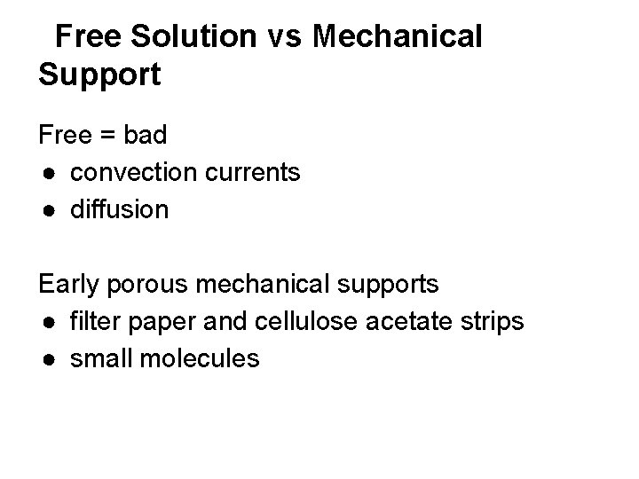 Free Solution vs Mechanical Support Free = bad ● convection currents ● diffusion Early
