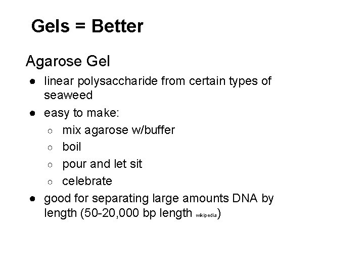 Gels = Better Agarose Gel ● linear polysaccharide from certain types of seaweed ●