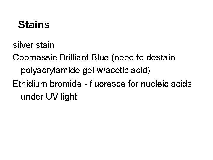 Stains silver stain Coomassie Brilliant Blue (need to destain polyacrylamide gel w/acetic acid) Ethidium