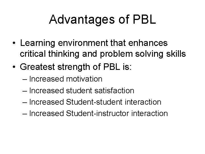 Advantages of PBL • Learning environment that enhances critical thinking and problem solving skills