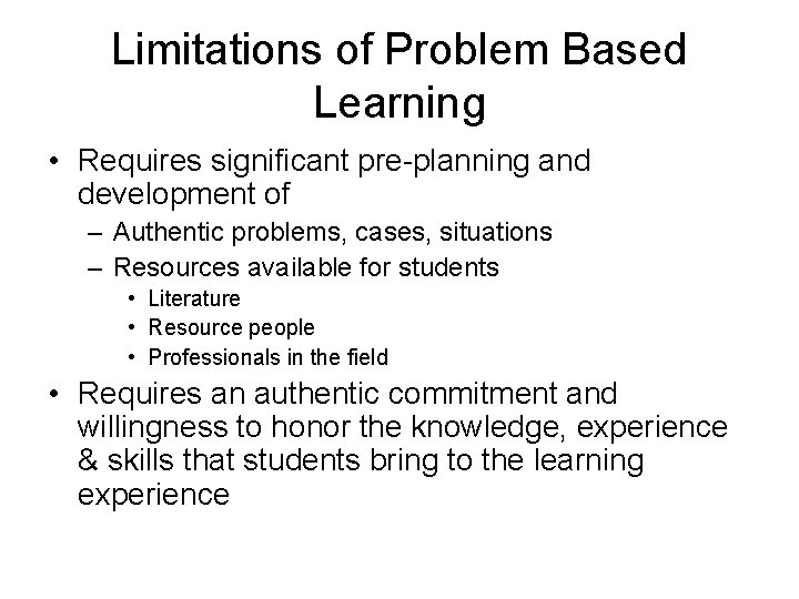 Limitations of Problem Based Learning • Requires significant pre-planning and development of – Authentic