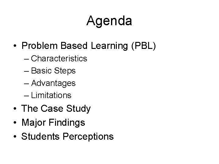 Agenda • Problem Based Learning (PBL) – Characteristics – Basic Steps – Advantages –