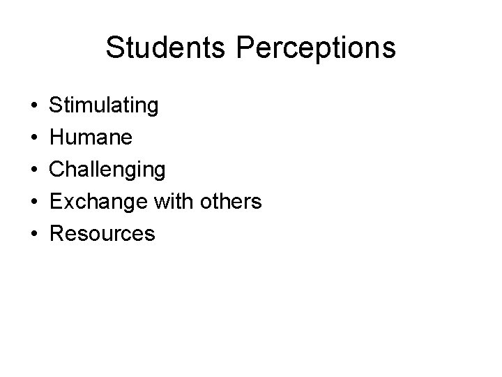 Students Perceptions • • • Stimulating Humane Challenging Exchange with others Resources 