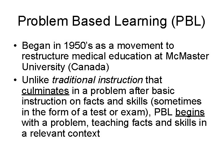 Problem Based Learning (PBL) • Began in 1950’s as a movement to restructure medical