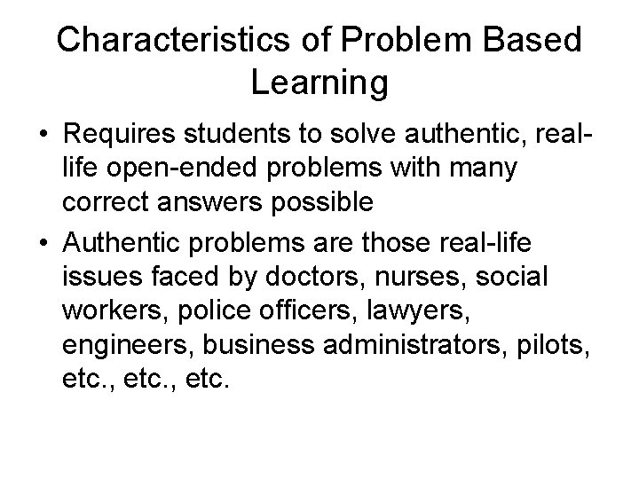 Characteristics of Problem Based Learning • Requires students to solve authentic, reallife open-ended problems