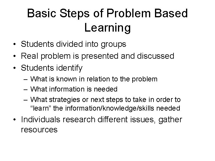 Basic Steps of Problem Based Learning • Students divided into groups • Real problem