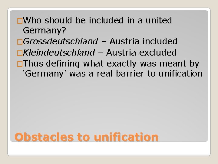�Who should be included in a united Germany? �Grossdeutschland – Austria included �Kleindeutschland –