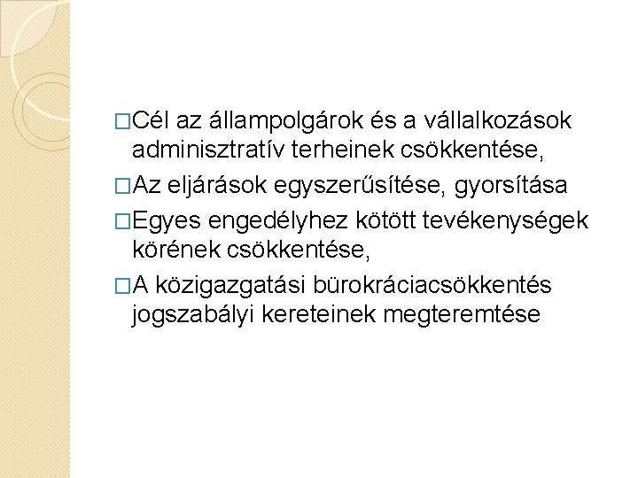 �Cél az állampolgárok és a vállalkozások adminisztratív terheinek csökkentése, �Az eljárások egyszerűsítése, gyorsítása �Egyes