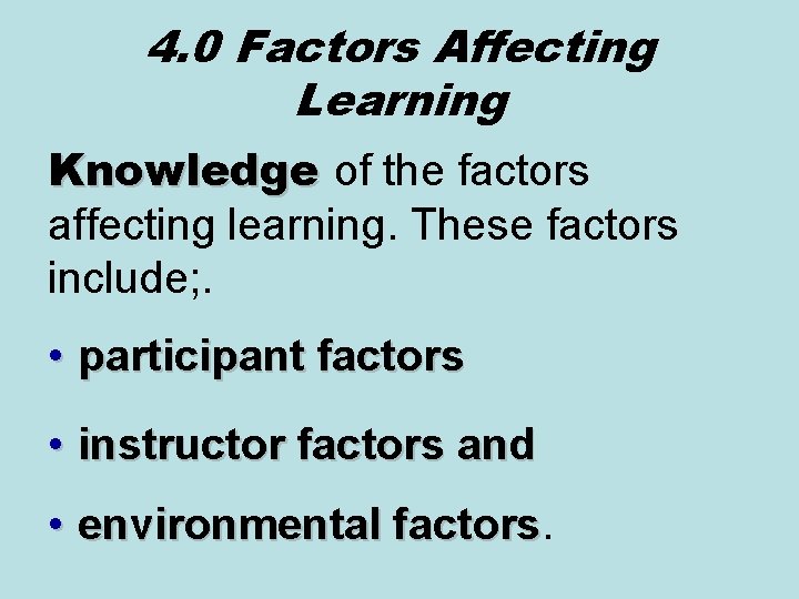 4. 0 Factors Affecting Learning Knowledge of the factors affecting learning. These factors include; 4. 0 Factors Affecting Learning Knowledge of the factors affecting learning. These factors include;
