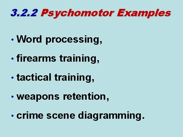 3. 2. 2 Psychomotor Examples • Word processing, • firearms training, • tactical training,