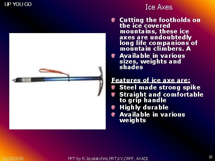 UP YOU GO Ice Axes Cutting the footholds on the ice covered mountains, these