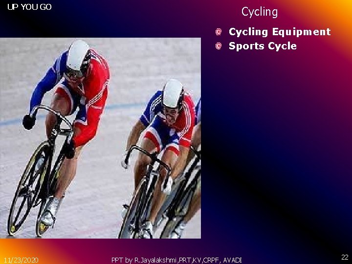 UP YOU GO Cycling Equipment Sports Cycle 11/23/2020 PPT by R. Jayalakshmi, PRT, KV,